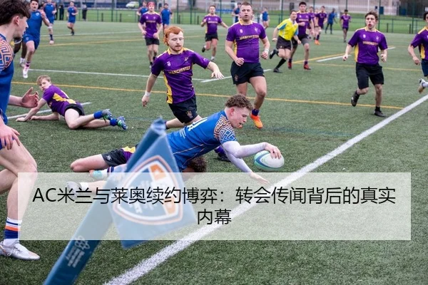 AC米兰与莱奥续约博弈：转会传闻背后的真实内幕